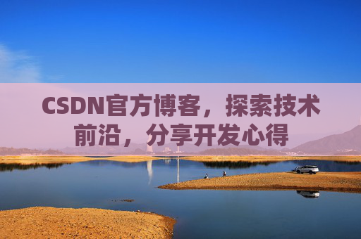 CSDN官方博客，探索技术前沿，分享开发心得